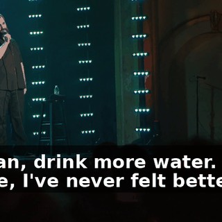 I mean, drink more water. Look at me, I've never felt better.