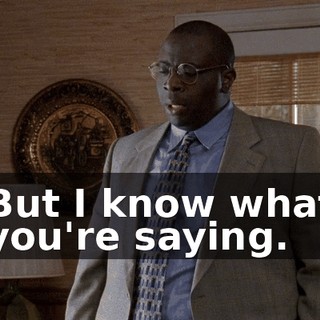 But I know what you're saying.