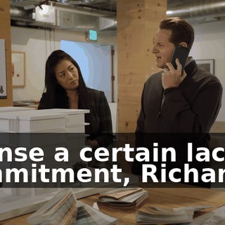 I sense a certain lack of commitment, Richard.
