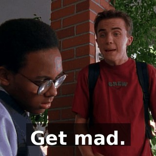 Get mad.