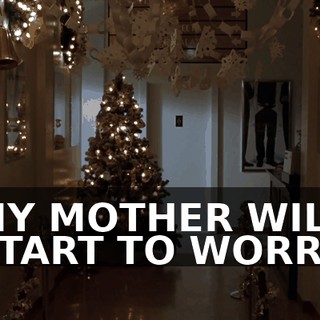 ♪ MY MOTHER WILL START TO WORRY ♪