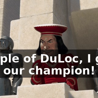 People of DuLoc, I give you our champion!
