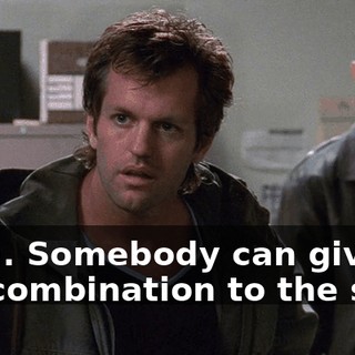 Yeah. Somebody can give us the combination to the safe.