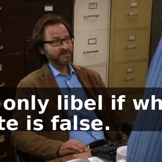 It's only libel if what I write is false.