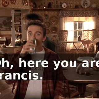 Oh, here you are, Francis.