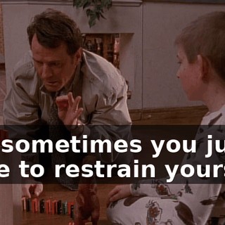 But sometimes you just have to restrain yourself.