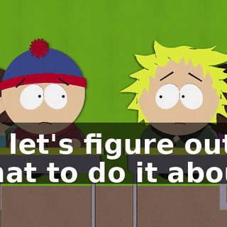 So let's figure out what to do it about.