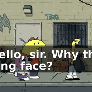 Hello, sir. Why the long face?