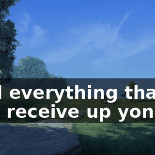 And everything that you receive up yonder.