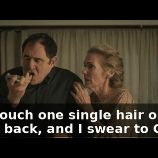 You touch one single hair on my son's back, and I swear to God...