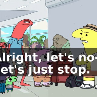 Alright, let's no-- Let's just stop.