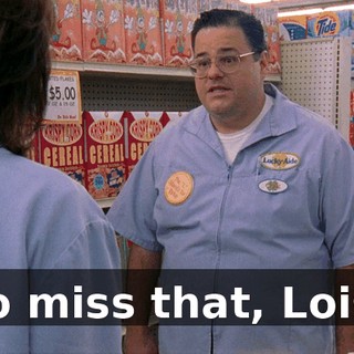 to miss that, Lois.