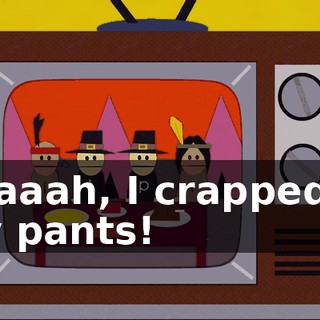 Aaaaah, I crapped in my pants!