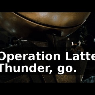 Operation Latte Thunder, go.
