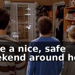 have a nice, safe weekend around here.