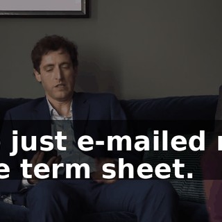 He just e-mailed me the term sheet.