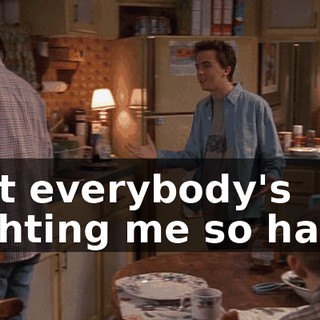 But everybody's fighting me so hard,