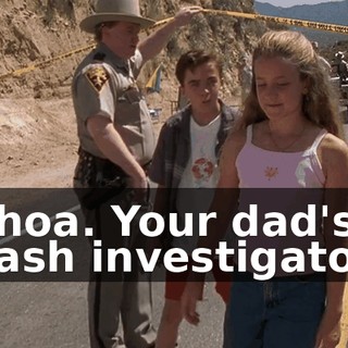 Whoa. Your dad's a crash investigator?
