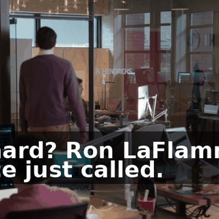 Richard? Ron LaFlamme's office just called.