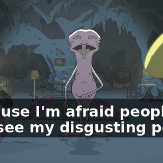 because I'm afraid people will see my disgusting penis.