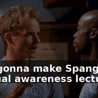 I'm gonna make Spangler's sexual awareness lecture