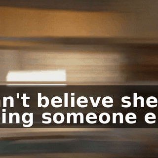 I can't believe she's seeing someone else.