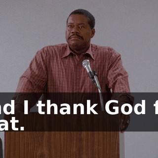 And I thank God for that.