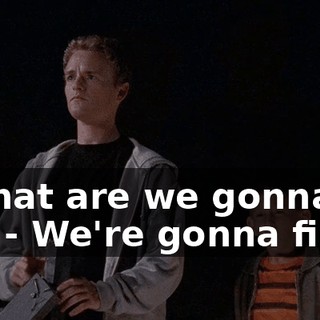 - What are we gonna do? - We're gonna fight.