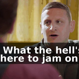 - What the hell's there to jam on?