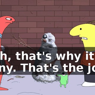 Yeah, that's why it's funny. That's the joke.