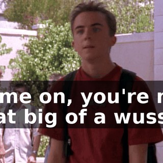 Come on, you're not that big of a wuss.