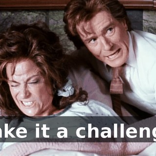 Make it a challenge.