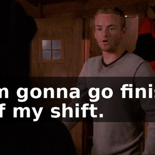 I'm gonna go finish off my shift.
