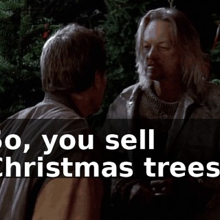 So, you sell Christmas trees?
