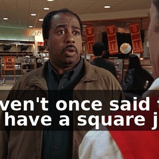 I haven't once said that you have a square jaw
