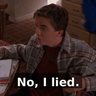 No, I lied.