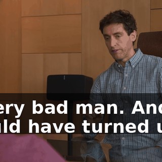 A very bad man. And he would have turned us