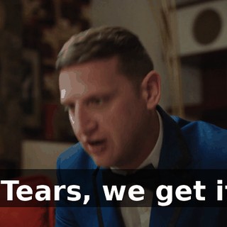 - Tears, we get it.
