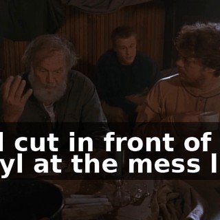 Ned cut in front of Daryl at the mess line.