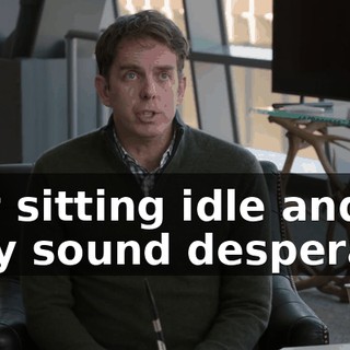 just sitting idle and they sound desperate.