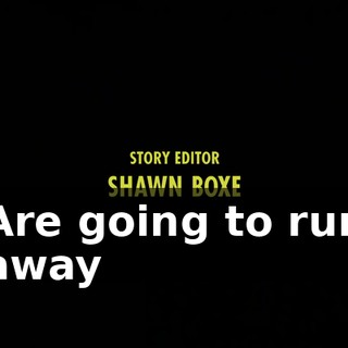 ♪ Are going to run away ♪
