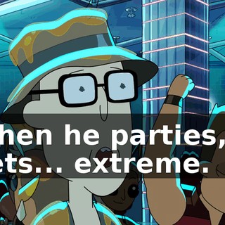When he parties, it gets... extreme.