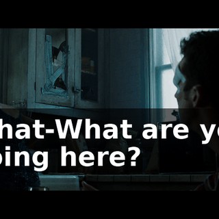 What-What are you doing here?