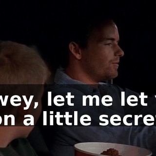 Dewey, let me let you in on a little secret.