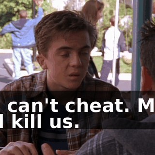 We can't cheat. Mom will kill us.