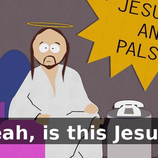 Yeah, is this Jesus?