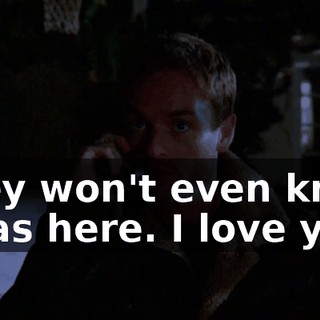 They won't even know I was here. I love you.