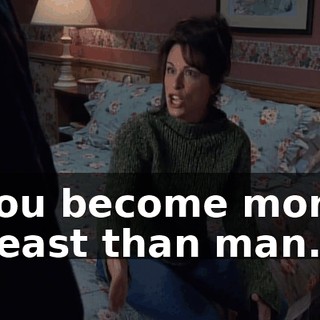 you become more beast than man.