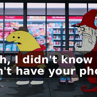 Gosh, I didn't know you didn't have your phone.