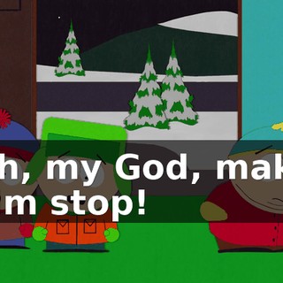 Oh, my God, make him stop!
